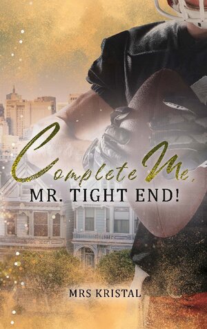Buchcover Complete Me, Mr. Tight End! | Mrs Kristal | EAN 9783758326035 | ISBN 3-7583-2603-6 | ISBN 978-3-7583-2603-5