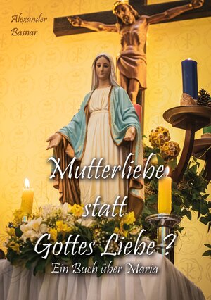 Buchcover Mutterliebe statt Gottes Liebe? | Alexander Basnar | EAN 9783758327773 | ISBN 3-7583-2777-6 | ISBN 978-3-7583-2777-3