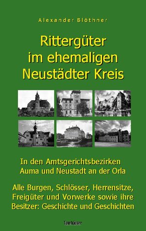 Buchcover Rittergüter im ehemaligen Neustädter Kreis in den Amtsgerichtsbezirken Auma und Neustadt an der Orla | Alexander Blöthner | EAN 9783758328077 | ISBN 3-7583-2807-1 | ISBN 978-3-7583-2807-7