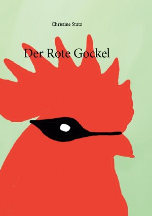 Buchcover Der rote Gockel | Christine Stutz | EAN 9783758363276 | ISBN 3-7583-6327-6 | ISBN 978-3-7583-6327-6