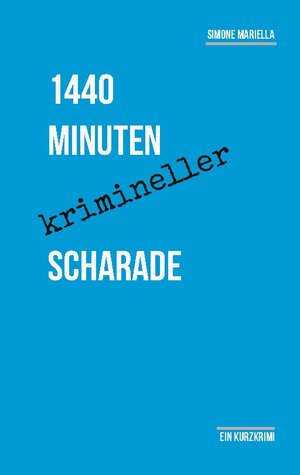 Buchcover 1440 Minuten krimineller Scharade | Simone Mariella | EAN 9783758363528 | ISBN 3-7583-6352-7 | ISBN 978-3-7583-6352-8