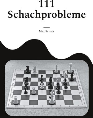 Buchcover 111 Schachprobleme | Max Schatz | EAN 9783758363948 | ISBN 3-7583-6394-2 | ISBN 978-3-7583-6394-8