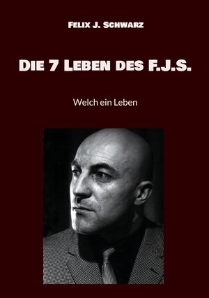 Buchcover Die 7 Leben des F.J.S. | Felix J. Schwarz | EAN 9783758369636 | ISBN 3-7583-6963-0 | ISBN 978-3-7583-6963-6