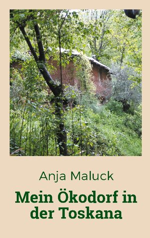 Buchcover Mein Ökodorf in der Toskana | Anja Maluck | EAN 9783758373817 | ISBN 3-7583-7381-6 | ISBN 978-3-7583-7381-7