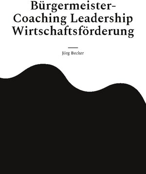 Buchcover Bürgermeister-Coaching Leadership Wirtschaftsförderung | Jörg Becker | EAN 9783758387852 | ISBN 3-7583-8785-X | ISBN 978-3-7583-8785-2