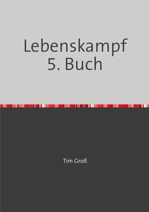 Buchcover Lebenskampf / Lebenskampf 5. Buch | Tim Groß | EAN 9783758404740 | ISBN 3-7584-0474-6 | ISBN 978-3-7584-0474-0