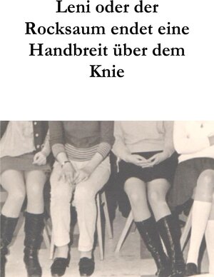 Buchcover Leni oder der Rocksaum endet eine Handbreit über dem Knie | Uta Biehl | EAN 9783758425363 | ISBN 3-7584-2536-0 | ISBN 978-3-7584-2536-3