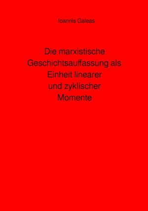 Buchcover Die marxistische Geschichtsauffassung als Einheit linearer und zyklischer Momente | Ioannis Galeas | EAN 9783758426872 | ISBN 3-7584-2687-1 | ISBN 978-3-7584-2687-2