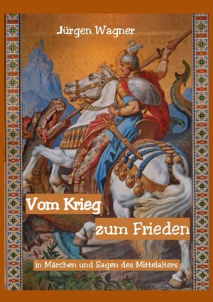 Buchcover Vom Krieg zum Frieden in Märchen und Sagen des Mittelalters | Jürgen Wagner | EAN 9783758441905 | ISBN 3-7584-4190-0 | ISBN 978-3-7584-4190-5