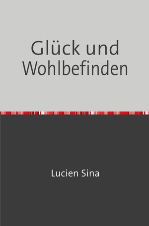 Buchcover Glück und Wohlbefinden | Lucien Sina | EAN 9783758461613 | ISBN 3-7584-6161-8 | ISBN 978-3-7584-6161-3