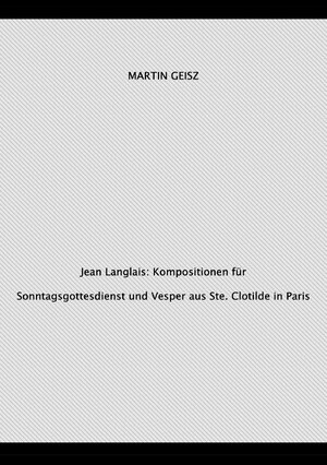 Buchcover Jean Langlais: Orgelkompositionen für Gottesdienste aus Ste. Clotilde in Paris | Martin Geisz | EAN 9783758467295 | ISBN 3-7584-6729-2 | ISBN 978-3-7584-6729-5