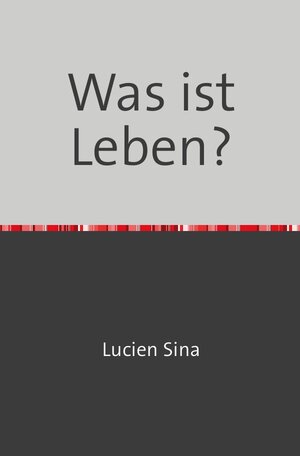 Buchcover Was ist Leben? | Lucien Sina | EAN 9783758470790 | ISBN 3-7584-7079-X | ISBN 978-3-7584-7079-0