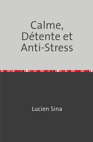 Buchcover Calme, Détente et Anti-Stress | Lucien Sina | EAN 9783758477492 | ISBN 3-7584-7749-2 | ISBN 978-3-7584-7749-2