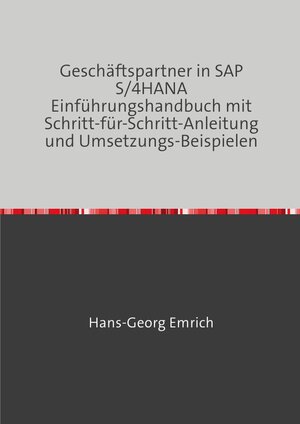 Buchcover Geschäftspartner in SAP S/4HANA Einführungshandbuch mit Schritt-für-Schritt-Anleitung und Umsetzungs-Beispielen | Hans-Georg Emrich | EAN 9783758479540 | ISBN 3-7584-7954-1 | ISBN 978-3-7584-7954-0