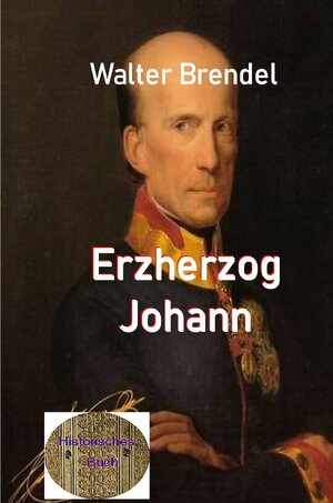 Buchcover Erzherzog Johann | Walter Brendel | EAN 9783758489471 | ISBN 3-7584-8947-4 | ISBN 978-3-7584-8947-1