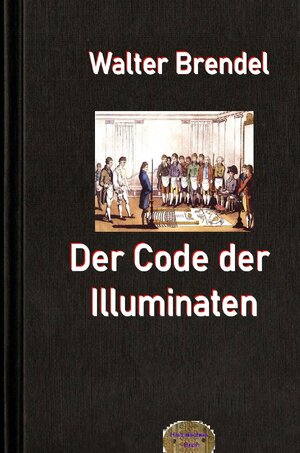 Buchcover Der Code der Illuminaten | Walter Brendel | EAN 9783758497131 | ISBN 3-7584-9713-2 | ISBN 978-3-7584-9713-1