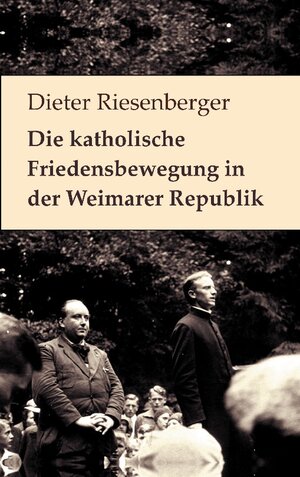 Buchcover Die katholische Friedensbewegung in der Weimarer Republik | Dieter Riesenberger | EAN 9783759706492 | ISBN 3-7597-0649-5 | ISBN 978-3-7597-0649-2