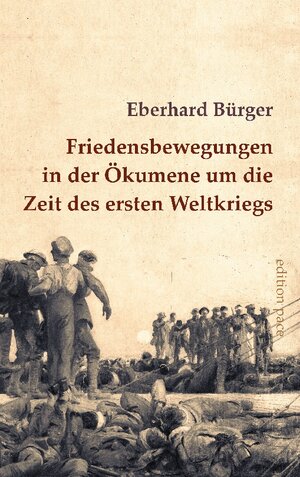 Buchcover Friedensbewegungen in der Ökumene um die Zeit des ersten Weltkriegs | Eberhard Bürger | EAN 9783759706607 | ISBN 3-7597-0660-6 | ISBN 978-3-7597-0660-7
