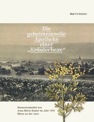 Buchcover Die geheimnisvolle Apotheke einer "Kräuterhexe" | Martin Stotzer | EAN 9783759734648 | ISBN 3-7597-3464-2 | ISBN 978-3-7597-3464-8