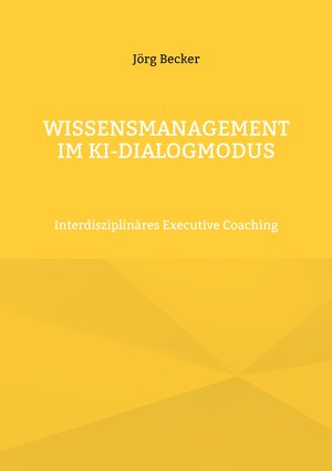 Buchcover Wissensmanagement im KI-Dialogmodus | Jörg Becker | EAN 9783759774804 | ISBN 3-7597-7480-6 | ISBN 978-3-7597-7480-4
