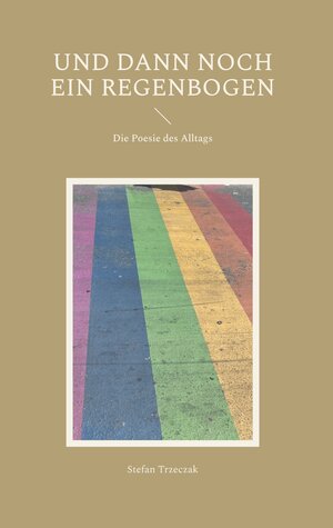 Buchcover Und dann noch ein Regenbogen | Stefan Trzeczak | EAN 9783759795786 | ISBN 3-7597-9578-1 | ISBN 978-3-7597-9578-6