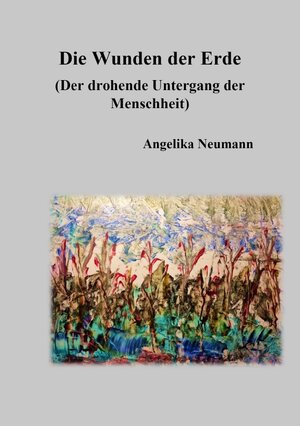 Buchcover Die Wunden der Erde | Angelika Neumann | EAN 9783759802415 | ISBN 3-7598-0241-9 | ISBN 978-3-7598-0241-5