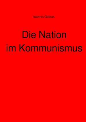 Buchcover Die Nation im kommunismus | Ioannis Galeas | EAN 9783759812810 | ISBN 3-7598-1281-3 | ISBN 978-3-7598-1281-0