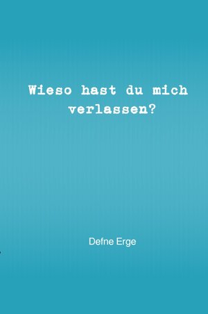 Buchcover Wieso hast du mich verlassen? | Defne Erge | EAN 9783759852977 | ISBN 3-7598-5297-1 | ISBN 978-3-7598-5297-7