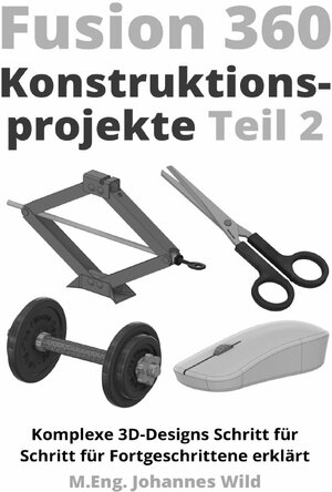 Buchcover Fusion 360 | Konstruktionsprojekte - Teil 2 | M.Eng. Johannes Wild | EAN 9783759869616 | ISBN 3-7598-6961-0 | ISBN 978-3-7598-6961-6