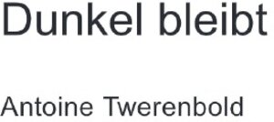 Buchcover Dunkel bleibt | Antoine Twerenbold | EAN 9783759871411 | ISBN 3-7598-7141-0 | ISBN 978-3-7598-7141-1