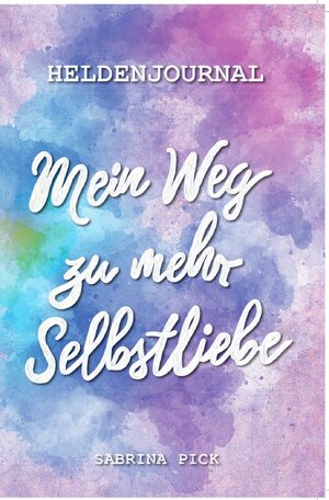 Buchcover Heldenjournal: Mein Weg zu mehr Selbstliebe | Sabrina Pick | EAN 9783759878250 | ISBN 3-7598-7825-3 | ISBN 978-3-7598-7825-0