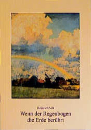 Buchcover Wenn der Regenbogen die Erde berührt | Heinrich Veh | EAN 9783760080383 | ISBN 3-7600-8038-3 | ISBN 978-3-7600-8038-3
