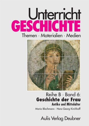 Reihe B, Band 6: Geschichte der Frau: Antike und Mittelalter. Unterricht Geschichte,: Unterricht Geschichte. Reihe B. Band 6