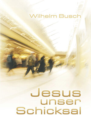 Buchcover Jesus unser Schicksal | Wilhelm Busch | EAN 9783761554944 | ISBN 3-7615-5494-X | ISBN 978-3-7615-5494-4