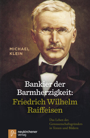 Buchcover Bankier der Barmherzigkeit: Friedrich Wilhelm Raiffeisen | Michael Klein | EAN 9783761559215 | ISBN 3-7615-5921-6 | ISBN 978-3-7615-5921-5
