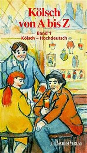 Kölsch von A - Z. Ein Handwörterbuch für Eingeborene, Zugezogene und Durchreisende: Kölsch von A bis Z, Bd.1, Kölsch-Hochdeutsch