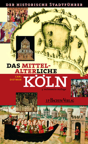 Das mittelalterliche Köln: Der historische Stadtführer