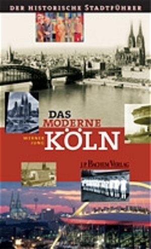 Das moderne Köln: Der historische Stadtführer