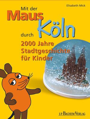 Mit der Maus durch Köln: 2000 Jahre Stadtgeschichte für Kinder