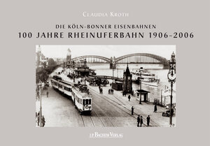 Köln-Bonner Eisenbahn. 100 Jahre Rheinuferbahn 1906-2006