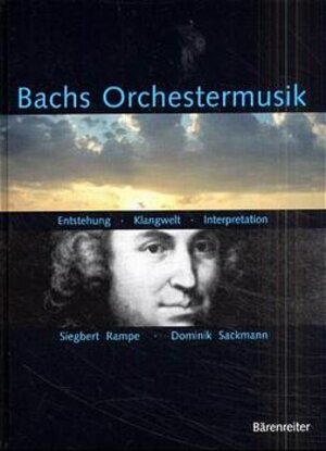 Bachs Orchestermusik. Entstehung - Klangwelt - Interpretation: Entstehung, Klangwelt, Interpretation. Ein Handbuch