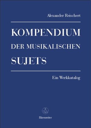 Buchcover Kompendium der musikalischen Sujets | Alexander Reischert | EAN 9783761814277 | ISBN 3-7618-1427-5 | ISBN 978-3-7618-1427-7