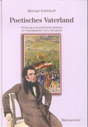 Poetisches Vaterland. Dichtung und politisches Denken im Freundeskreis Franz Schuberts