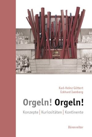 Orgeln! Orgeln!: Konzepte. Kuriositäten. Kontinente