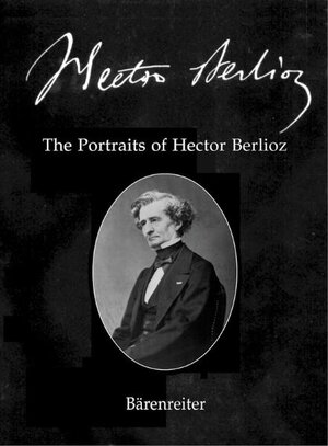 Hector Berlioz. New Edition of the Complete Works: The Portraits of Hector Berlioz: 2 Teile: Bildband/Textband.