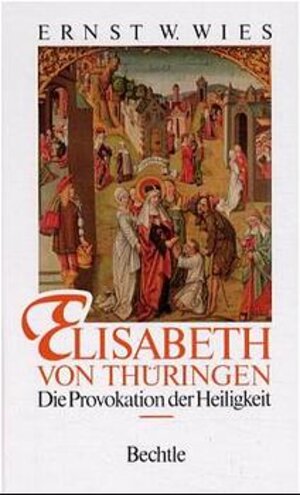 Elisabeth von Thüringen. Die Provokation der Heiligkeit