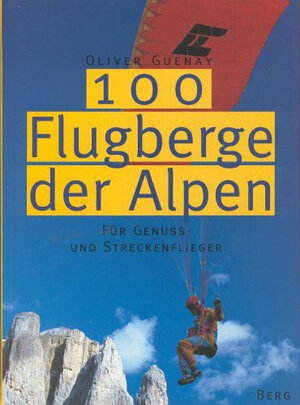 Buchcover 100 Flugberge der Alpen für Genuss- und Streckenflieger | Oliver Guenay | EAN 9783763410811 | ISBN 3-7634-1081-3 | ISBN 978-3-7634-1081-1