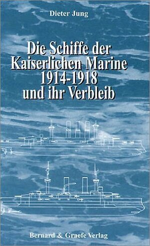 Buchcover Die Schiffe der Kaiserlichen Marine 1914-1918 und ihr Verbleib | Dieter Jung | EAN 9783763762477 | ISBN 3-7637-6247-7 | ISBN 978-3-7637-6247-7