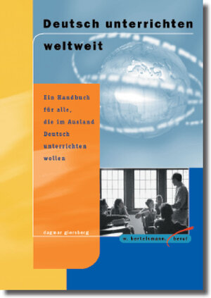 Deutsch unterrichten weltweit: Ein Handbuch für alle, die im Ausland Deutsch unterrichten wollen