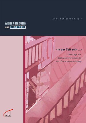 Weiterbildung und Biographie/ In der Zeit Sein... Beiträge zur Biographieforschung in Erwachsenenbildung